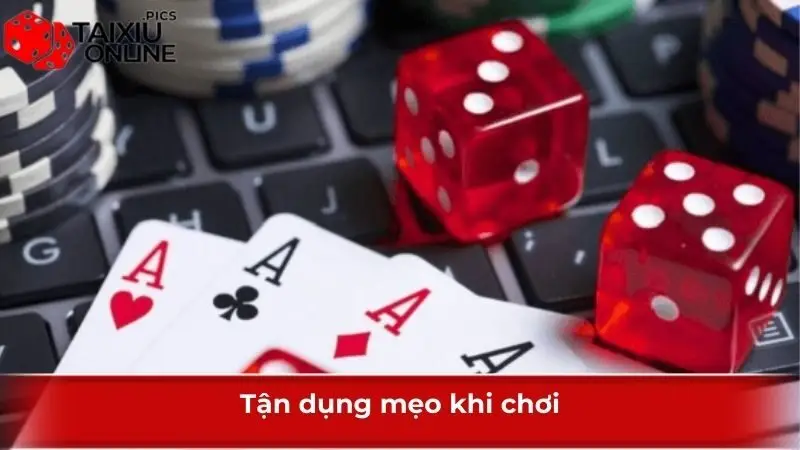 Tận dụng mẹo khi chơi